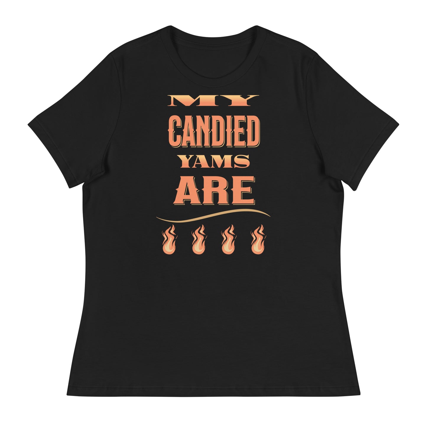 My Candied Yams Are Fire Women's Relaxed T-Shirt