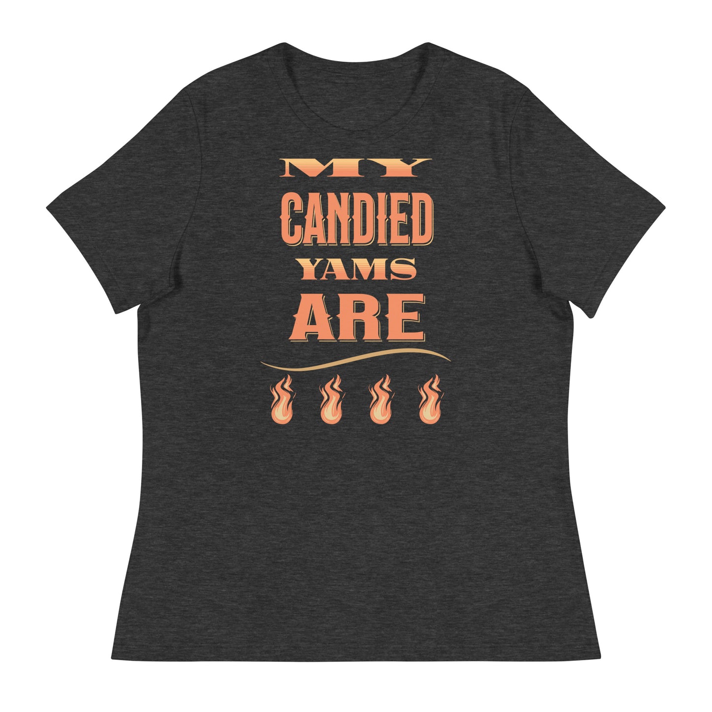 My Candied Yams Are Fire Women's Relaxed T-Shirt