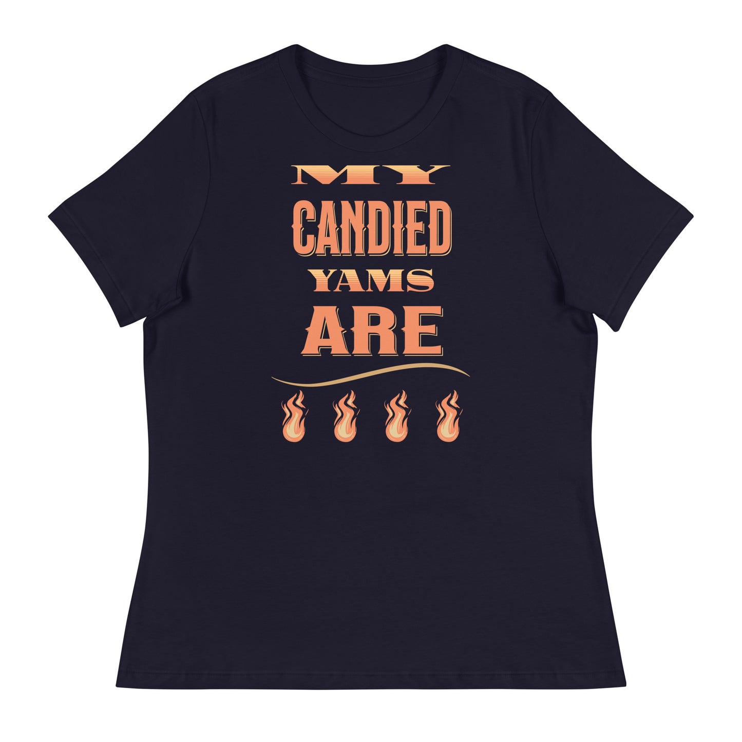 My Candied Yams Are Fire Women's Relaxed T-Shirt