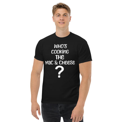 Who's Making The Mac N Cheese ? Men's classic tee