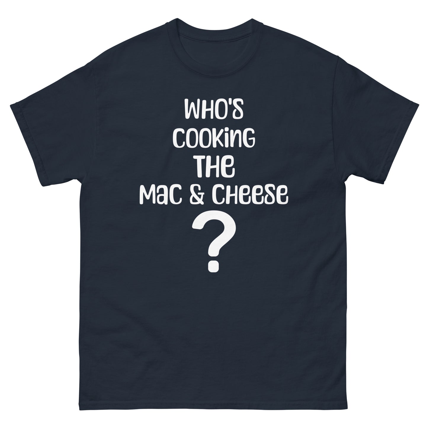 Who's Making The Mac N Cheese ? Men's classic tee