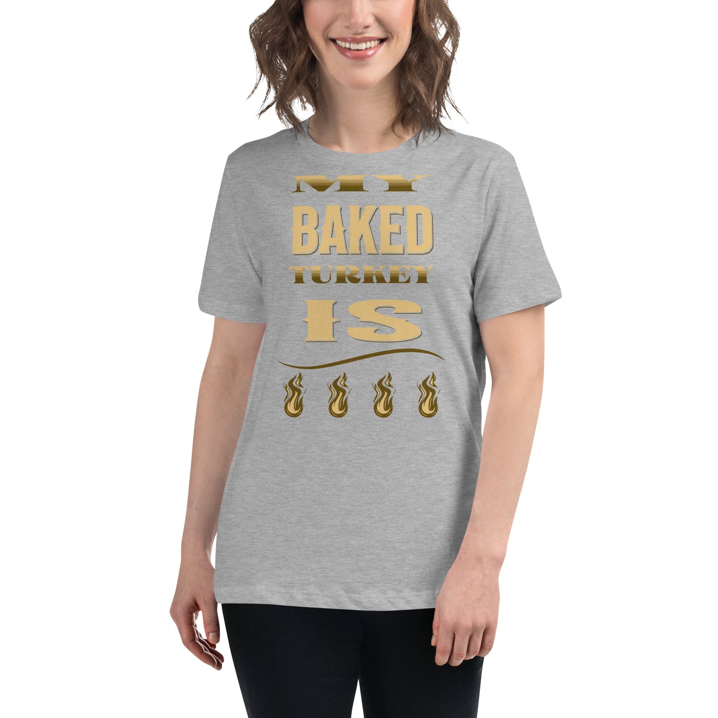 My Baked Turkey Is Fire Women's Relaxed T-Shirt