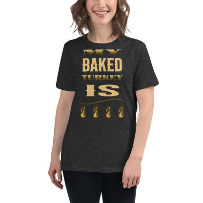 My Baked Turkey Is Fire Women's Relaxed T-Shirt