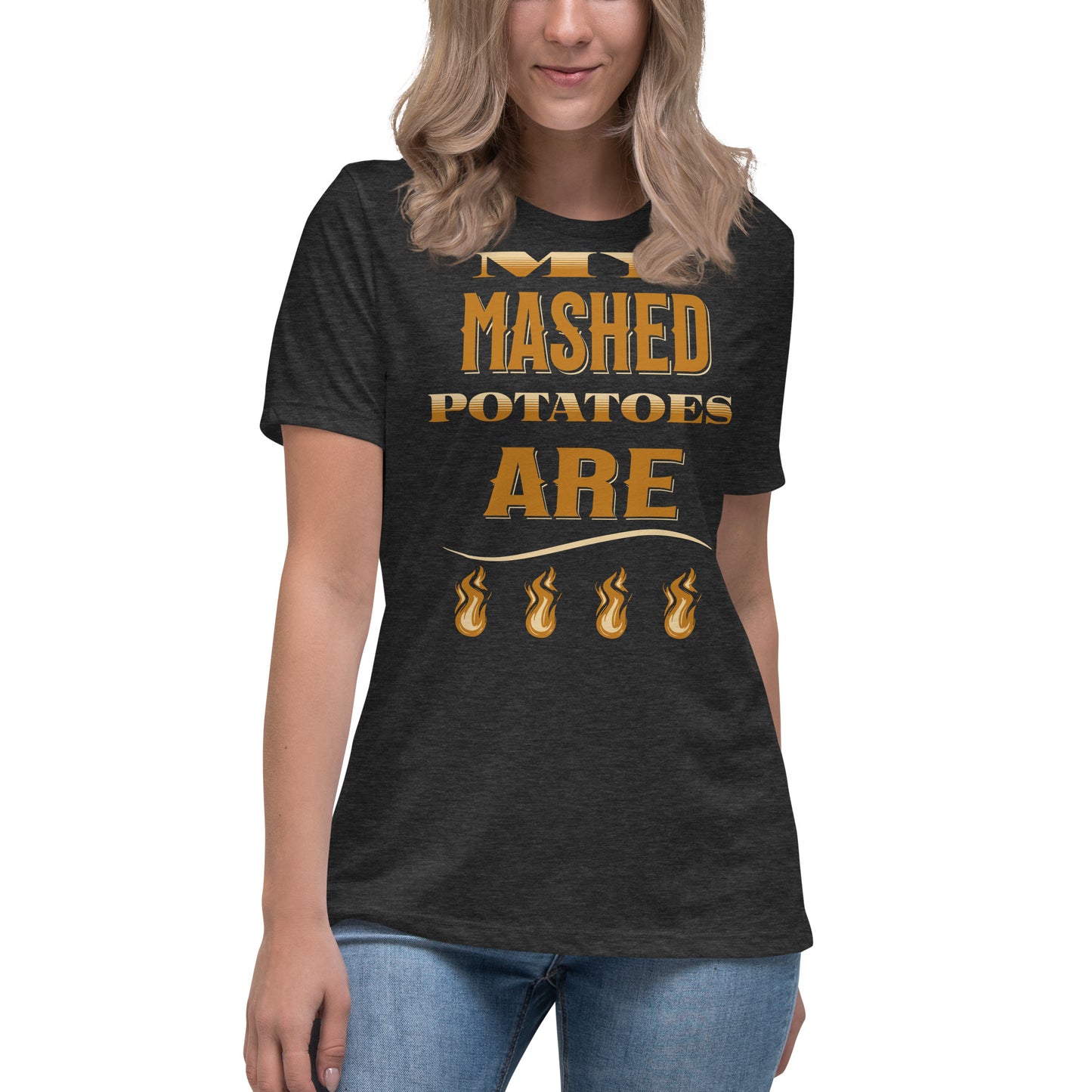 My Mashed Potatoes Are Fire Women's Relaxed T-Shirt