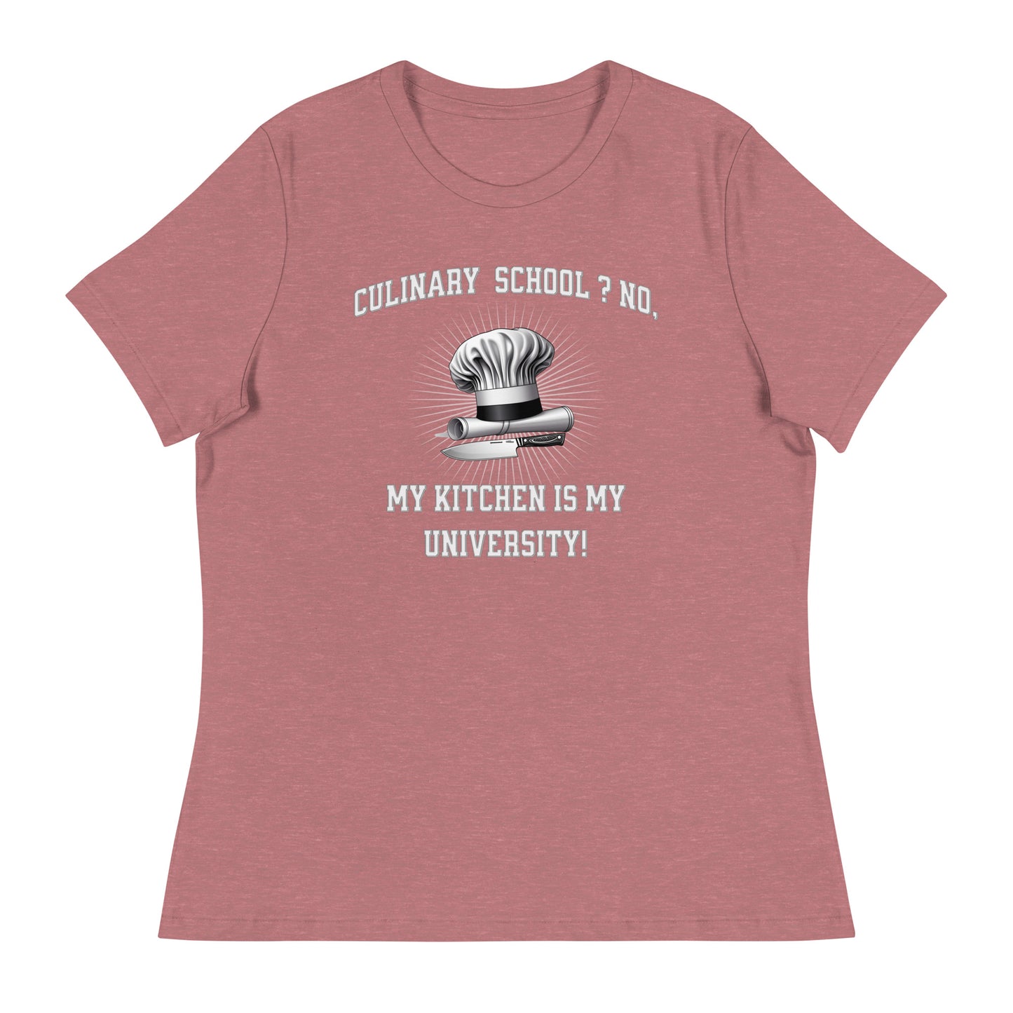 Culinary School ? No, My Kitchen Is My University! Women's Relaxed T-Shirt