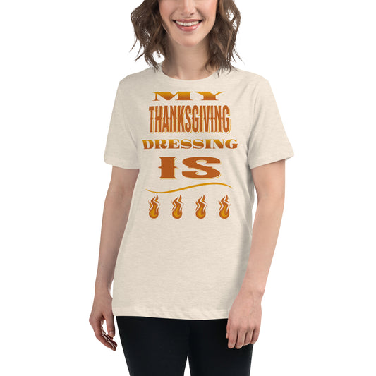 My Thanksgiving Dressing Is Fire Women's Relaxed T-Shirt