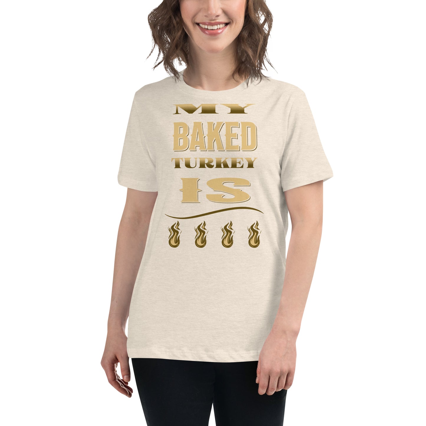 My Baked Turkey Is Fire Women's Relaxed T-Shirt