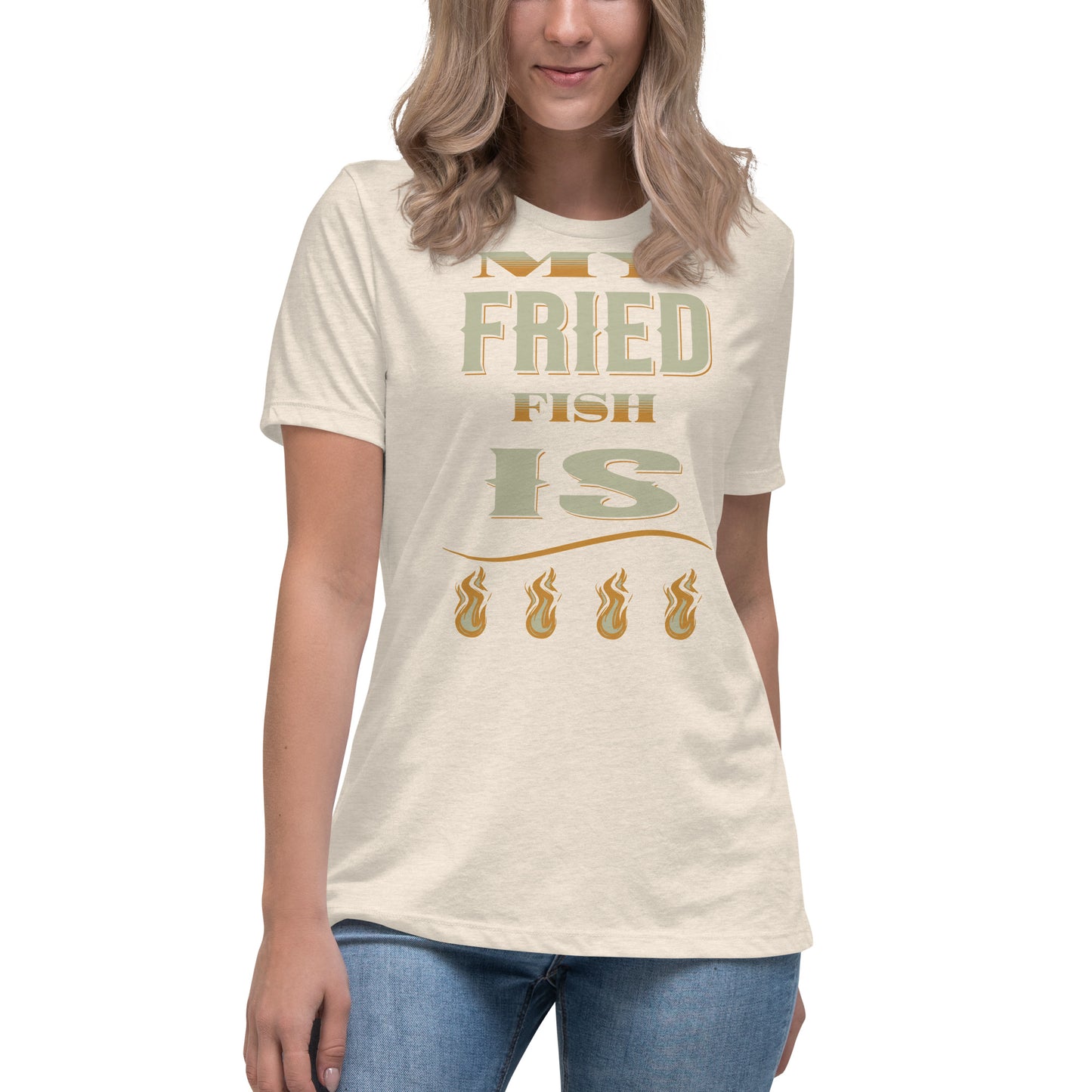 My Fried Fish Is Fire Women's Relaxed T-Shirt