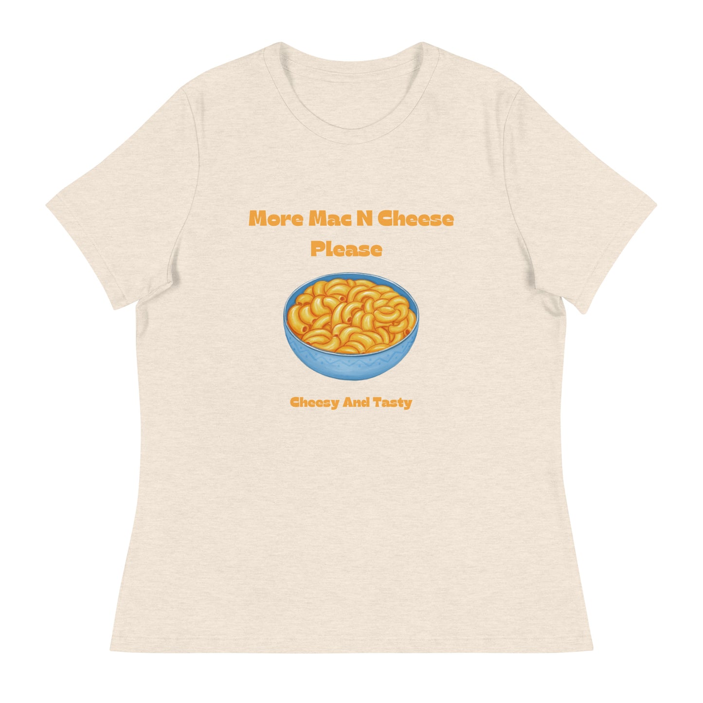 More Mac N Cheese Please - Cheesy And Tasty Women's Relaxed T-Shirt