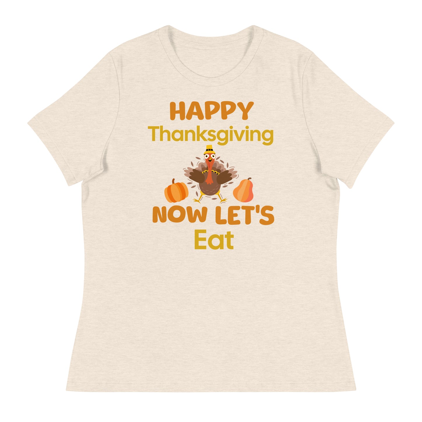 Happy Thanksgiving- Now Let's Eat Women's Relaxed T-Shirt