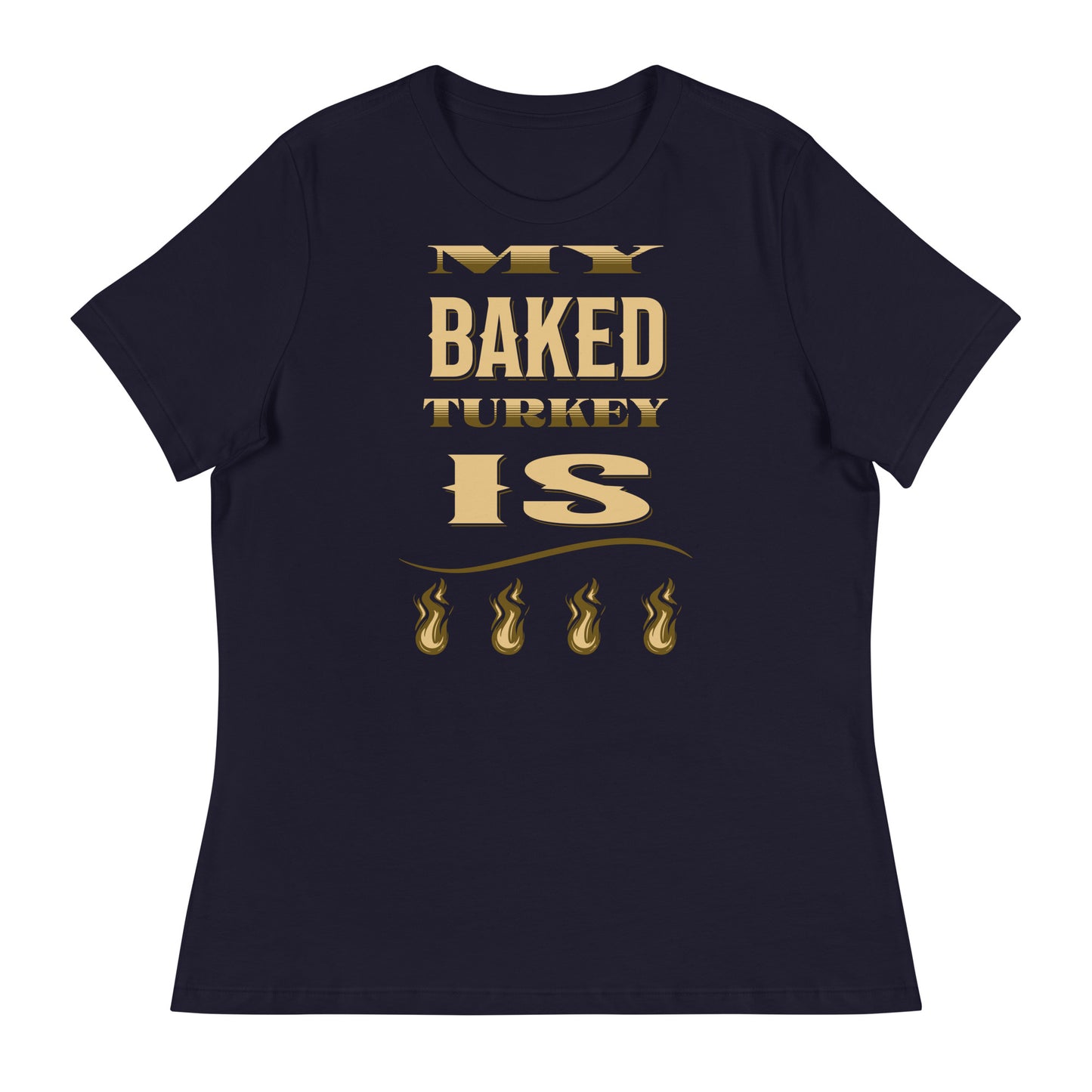 My Baked Turkey Is Fire Women's Relaxed T-Shirt