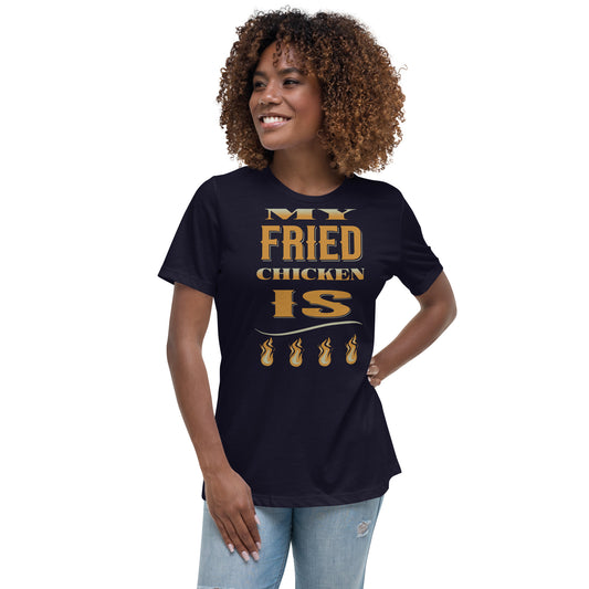 My Fried Chicken Is Fire Women's Relaxed T-Shirt