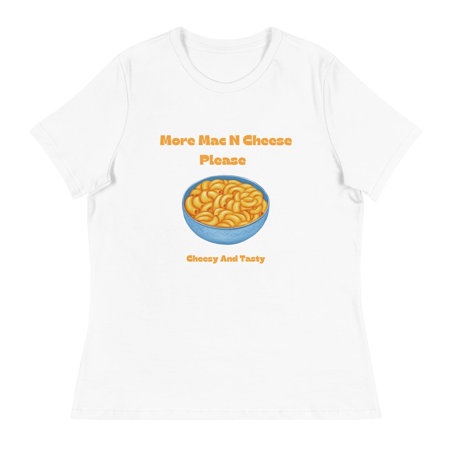 More Mac N Cheese Please - Cheesy And Tasty Women's Relaxed T-Shirt