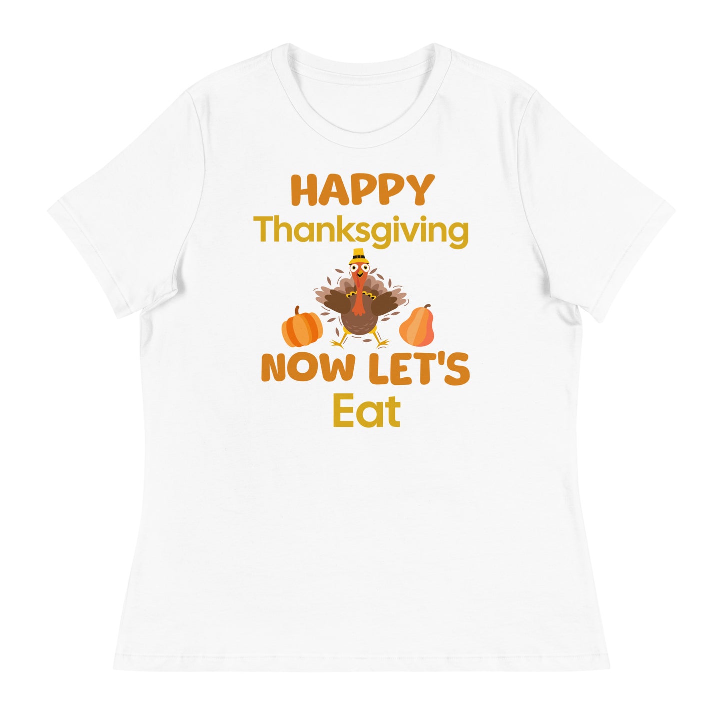 Happy Thanksgiving- Now Let's Eat Women's Relaxed T-Shirt